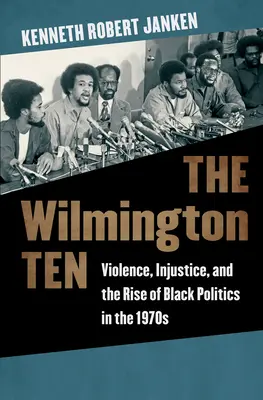 The Wilmington Ten (Wilmingtonská desítka): Násilí, bezpráví a vzestup černošské politiky v 70. letech 20. století - The Wilmington Ten: Violence, Injustice, and the Rise of Black Politics in the 1970s