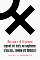 The Future of Difference (Budoucnost rozdílů): Překonání toxického propletence rasismu, sexismu a feminismu - The Future of Difference: Beyond the Toxic Entanglement of Racism, Sexism and Feminism