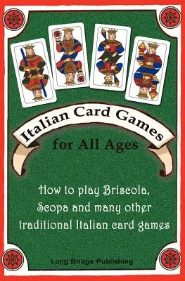 Italské karetní hry pro všechny věkové kategorie: Jak se hraje briscola, scopa a mnoho dalších tradičních italských karetních her: pro všechny stoly - Italian Card Games for All Ages: How to Play Briscola, Scopa and Many Other Traditional Italian Card Games