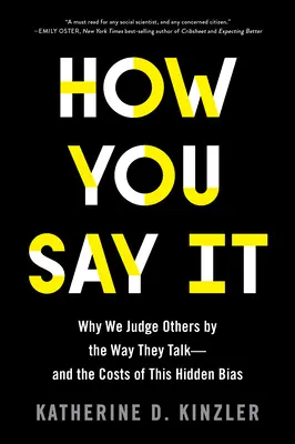 Jak to říkáte: Proč soudíme druhé podle toho, jak mluví - a jaké jsou náklady této skryté předpojatosti. - How You Say It: Why We Judge Others by the Way They Talk--And the Costs of This Hidden Bias