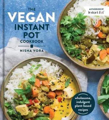 The Vegan Instant Pot Cookbook: Kuchařka pro kuchaře: Zdravé, požitkářské recepty na rostlinné bázi - The Vegan Instant Pot Cookbook: Wholesome, Indulgent Plant-Based Recipes