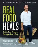 Skutečné jídlo léčí: Jídlem se cítíte mladší a silnější každý den - Real Food Heals: Eat to Feel Younger and Stronger Every Day