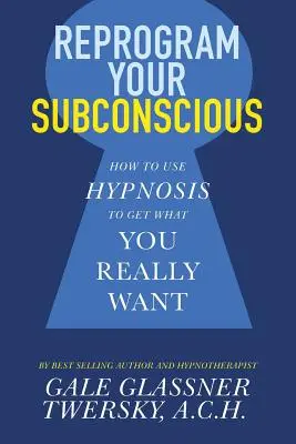 Přeprogramujte své podvědomí: Jak pomocí hypnózy získat to, co opravdu chcete - Reprogram Your Subconscious: How to Use Hypnosis to Get What You Really Want