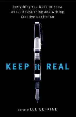 Keep It Real: Vše, co potřebujete vědět o výzkumu a psaní kreativní literatury faktu - Keep It Real: Everything You Need to Know about Researching and Writing Creative Nonfiction