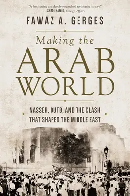 Vytváření arabského světa: Násira, Qutba a střet, který utvářel Blízký východ - Making the Arab World: Nasser, Qutb, and the Clash That Shaped the Middle East