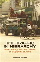 The Traffic in Hierarchy (Doprava v hierarchii): Hierarchie: mužství a jeho ostatní v buddhistické Barmě - The Traffic in Hierarchy: Masculinity and Its Others in Buddhist Burma