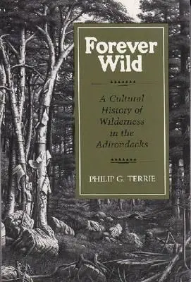 Navždy divoká: Kulturní historie divočiny v Adirondacku (Forever Wild: A Cultural History of Wilderness in the Adirondacks) - Forever Wild: A Cultural History of Wilderness in the Adirondacks