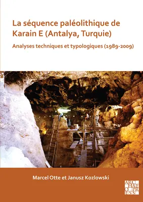 La Sequence Paleolithique de Karain E (Antalya, Turquie): (1989-2009): Analyses Techniques Et Typologiques (1989-2009) - La Sequence Paleolithique de Karain E (Antalya, Turquie): Analyses Techniques Et Typologiques (1989-2009)