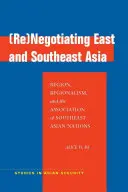 (Re)Negotiating East and Southeast Asia: (Re)Negotiating East and Southeast Asia: Region, regionalismus a Sdružení národů jihovýchodní Asie - (Re)Negotiating East and Southeast Asia: Region, Regionalism, and the Association of Southeast Asian Nations