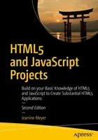 Html5 a JavaScript projekty: Projekty Html5: Rozvíjejte své základní znalosti Html5 a JavaScriptu a vytvářejte podstatné aplikace Html5. - Html5 and JavaScript Projects: Build on Your Basic Knowledge of Html5 and JavaScript to Create Substantial Html5 Applications