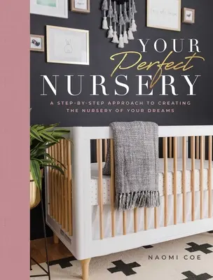 Vaše dokonalá školka: Krok za krokem, jak vytvořit dětský pokoj vašich snů - Your Perfect Nursery: A Step-By-Step Approach to Creating the Nursery of Your Dreams