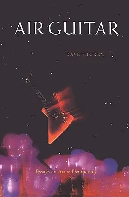 Vzdušná kytara: Eseje o umění a demokracii - Air Guitar: Essays on Art and Democracy