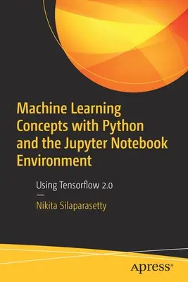 Koncepty strojového učení s Pythonem a prostředím Jupyter Notebook: Použití Tensorflow 2.0 - Machine Learning Concepts with Python and the Jupyter Notebook Environment: Using Tensorflow 2.0