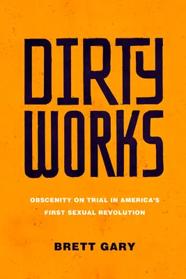 Špinavé práce: Obscénnost v procesu s první sexuální revolucí v Americe - Dirty Works: Obscenity on Trial in America's First Sexual Revolution