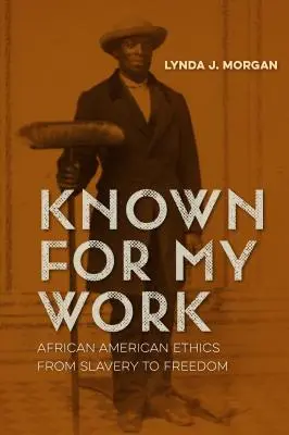 Známý pro svou práci: Etika Afroameričanů od otroctví ke svobodě - Known for My Work: African American Ethics from Slavery to Freedom