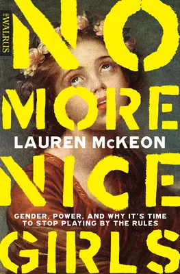 Už žádné hodné holky: Je čas přestat hrát podle pravidel: gender, moc a proč je čas přestat hrát podle pravidel - No More Nice Girls: Gender, Power, and Why It's Time to Stop Playing by the Rules