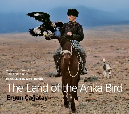 Země ptáka Anka: Cesta po turkických srdcovkách - The Land of the Anka Bird: A Journey Through the Turkic Heartlands