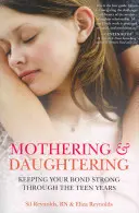 Mothering and Daughtering (Mateřství a dcery): Udržení pevného pouta v období dospívání - Mothering and Daughtering: Keeping Your Bond Strong Through the Teen Years