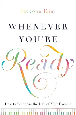 Kdykoli budete připraveni: Jak si vytvořit život svých snů - Whenever You're Ready: How to Compose the Life of Your Dreams