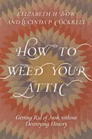 Jak odplevelit půdu: Jak se zbavit harampádí, aniž byste zničili historii? - How to Weed Your Attic: Getting Rid of Junk without Destroying History
