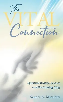 Životní spojení: Duchovní realita, věda a příchod krále - The Vital Connection: Spiritual Reality, Science and the Coming King