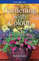 Zahradničení s barvami: Kreativní nápady pro kanadské zahrady - Gardening with Colour: Creative Design Ideas for Canadian Gardens