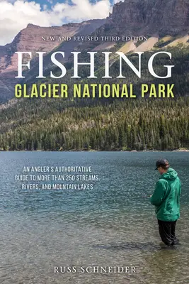 Fishing Glacier National Park: Třetí vydání: Autoritativní průvodce rybáře po více než 250 potocích, řekách a horských jezerech. - Fishing Glacier National Park: An Angler's Authoritative Guide to More than 250 Streams, Rivers, and Mountain Lakes, Third Edition