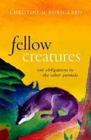Spolutvůrci: Naše povinnosti vůči ostatním zvířatům - Fellow Creatures: Our Obligations to the Other Animals