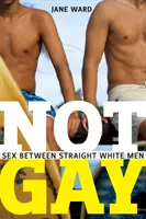 Není to gay: Sex mezi heterosexuálními bílými muži - Not Gay: Sex Between Straight White Men