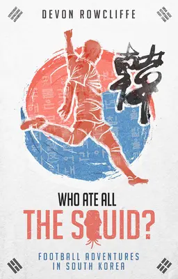 Kdo snědl všechny chobotnice? Fotbalová dobrodružství v Jižní Koreji - Who Ate All the Squid?: Football Adventures in South Korea