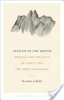 Lexikon úst: Poetika a politika hlasu a ústní imaginace - Lexicon of the Mouth: Poetics and Politics of Voice and the Oral Imaginary