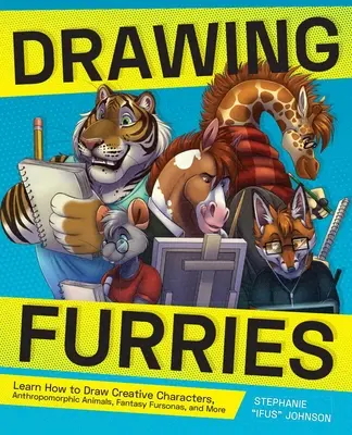 Kreslení kožešinových zvířat: Naučte se kreslit kreativní postavy, antropomorfní zvířata, fantasy fursony a další. - Drawing Furries: Learn How to Draw Creative Characters, Anthropomorphic Animals, Fantasy Fursonas, and More