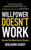 Síla vůle nefunguje - Objevte skryté klíče k úspěchu - Willpower Doesn't Work - Discover the Hidden Keys to Success