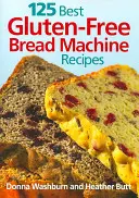 125 nejlepších receptů na bezlepkový chléb ze strojku - 125 Best Gluten-Free Bread Machine Recipes