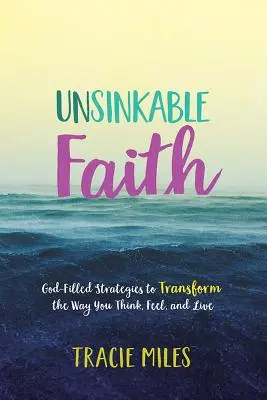 Nepotopitelná víra: Věrnost: Bohem naplněné strategie, jak změnit způsob, jakým myslíte, cítíte a žijete - Unsinkable Faith: God-Filled Strategies to Transform the Way You Think, Feel, and Live
