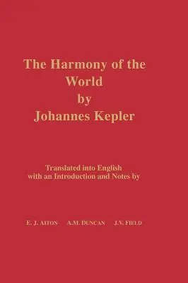 Harmonie světa Johannese Keplera: překlad do češtiny s úvodem a poznámkami - The Harmony of the World by Johannes Kepler: Translated Into English with an Introduction and Notes