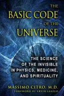 Základní kód vesmíru: Základní kód vesmíru: Věda o neviditelném ve fyzice, medicíně a duchovnu. - The Basic Code of the Universe: The Science of the Invisible in Physics, Medicine, and Spirituality