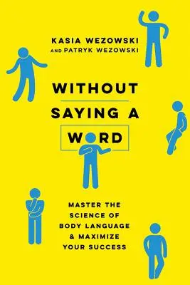 Aniž bychom řekli jediné slovo: Zvládněte vědu o řeči těla a dosáhněte maximálního úspěchu - Without Saying a Word: Master the Science of Body Language and Maximize Your Success