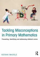 Tackling Misconceptions in Primary Mathematics (Řešení mylných představ o matematice na základních školách): Prevence, identifikace a řešení dětských chyb - Tackling Misconceptions in Primary Mathematics: Preventing, Identifying and Addressing Children's Errors