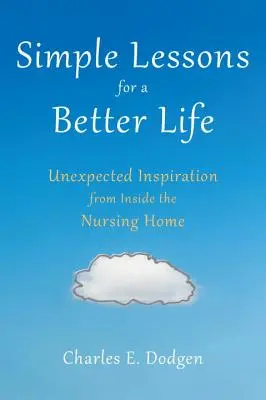 Jednoduché lekce pro lepší život: Nečekaná inspirace zevnitř domova pro seniory - Simple Lessons for a Better Life: Unexpected Inspiration from Inside the Nursing Home