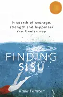 Hledání Sisu - Hledání odvahy, síly a štěstí po finsku - Finding Sisu - In search of courage, strength and happiness the Finnish way