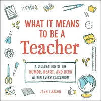 Co znamená být učitelem: A Celebration of the Humor, Heart, and Hero in Every Classroom (Oslava humoru, srdce a hrdinství v každé třídě) - What It Means to Be a Teacher: A Celebration of the Humor, Heart, and Hero in Every Classroom