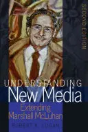 Rozumět novým médiím; rozšíření Marshalla McLuhana - druhé vydání - Understanding New Media; Extending Marshall McLuhan - Second Edition