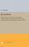 Jeruzalém: Svaté město očima kronikářů, návštěvníků, poutníků a proroků od dob Abraháma až po počátek světa - Jerusalem: The Holy City in the Eyes of Chroniclers, Visitors, Pilgrims, and Prophets from the Days of Abraham to the Beginnings