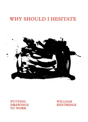 William Kentridge: Proč bych měl váhat: Putting Drawings to Work: Kresby k práci - William Kentridge: Why Should I Hesitate: Putting Drawings to Work