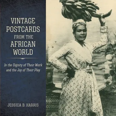 Historické pohlednice z afrického světa: Pohlednice z Afriky: Důstojnost jejich práce a radost z hraní - Vintage Postcards from the African World: In the Dignity of Their Work and the Joy of Their Play