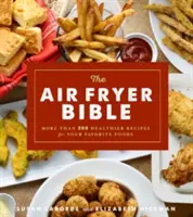 Bible fritézy na vzduchu (kuchařka): Více než 200 zdravějších receptů pro vaše oblíbené pokrmy. - The Air Fryer Bible (Cookbook): More Than 200 Healthier Recipes for Your Favorite Foods