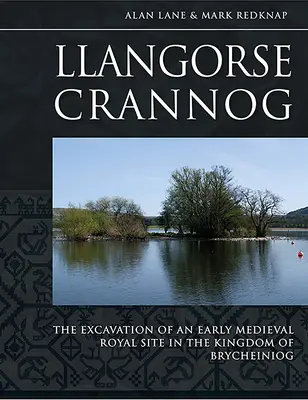 Llangorse Crannog: Vykopávky raně středověkého královského sídla v království Brycheiniog - Llangorse Crannog: The Excavation of an Early Medieval Royal Site in the Kingdom of Brycheiniog