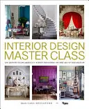 Mistrovská třída interiérového designu: Vychytávky z nejlepších amerických designérů: 100 lekcí o umění dekorace - Interior Design Master Class: 100 Lessons from America's Finest Designers on the Art of Decoration