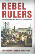 Vládci rebelů: Povstalecká vláda a civilní život během války - Rebel Rulers: Insurgent Governance and Civilian Life During War